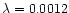 $\lambda =0.0012$