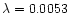 $\lambda =0.0053$