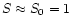 $S\approx S_0=1$