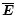$\overline{\vec{E}}$