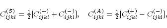 \begin{displaymath}C^{(S)}_{ijkl}={\textstyle{1\over2}}[C^{(+)}_{ijkl}+C^{(-)}_{...
...}_{ijkl}={\textstyle{1\over2}}[C^{(+)}_{ijkl}-C^{(-)}_{ijkl}],
\end{displaymath}
