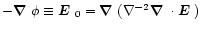 $-\mbox{\boldmath$\nabla$ } {}\phi\equiv\mbox{\boldmath$E$ } {}_0=\mbox{\boldmat...
...abla$ } {}(\nabla^{-2}\mbox{\boldmath$\nabla$ } {}\cdot\mbox{\boldmath$E$ } {})$