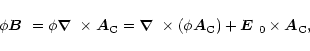 \begin{displaymath}\phi\mbox{\boldmath$B$ } {}=\phi\mbox{\boldmath$\nabla$ } {}\...
...ec{A}_{\rm C})+\mbox{\boldmath$E$ } {}_0\times\vec{A}_{\rm C},
\end{displaymath}