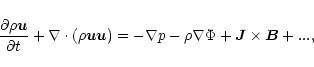 \begin{displaymath}\frac{\partial{\rho \vec u}}{\partial t}+\nabla\cdot(\rho{\ve...
...ec u})
=-\nabla p-\rho \nabla\Phi+{\vec J}\times {\vec B}+...,
\end{displaymath}