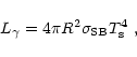 \begin{displaymath}L_\gamma=4\pi R^2 \sigma_{\rm SB} T_{\rm s}^4~,
\end{displaymath}