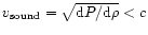 $v_{\rm sound}=\sqrt{{\rm d}P/{\rm d}
\rho}<c$