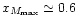 $x_{M_{\rm max}}
\simeq 0.6$