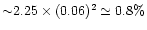 ${\sim} 2.25\times (0.06)^2 \simeq
0.8\%$