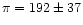 $\pi = 192\pm37$