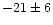 $-21\pm 6$