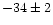 $ -34 \pm 2$