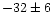 $-32\pm 6$