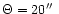 $\Theta= 20\hbox{$^{\prime\prime}$ }$