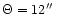 $\Theta= 12\hbox{$^{\prime\prime}$ }$