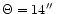 $\Theta= 14\hbox{$^{\prime\prime}$ }$