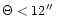 $\Theta< 12\hbox{$^{\prime\prime}$ }$