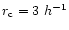 $r_{\rm c}= 3~h^{-1}$