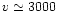 $v \simeq 3000$