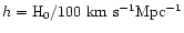 $h={\rm H}_{0}/100 {\rm ~km~s^{-1}
Mpc^{-1}}$