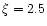 $\xi=2.5$