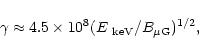 \begin{displaymath}\gamma \approx 4.5 \times 10^8 (E_{\rm ~keV}/B_{\rm\mu G})^{1/2},
\end{displaymath}