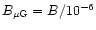 $B_{\rm\mu G} = B/10^{-6}$