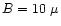 $B=10~\mu $