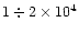 $1 \div 2 \times 10^4$