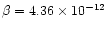 $\beta = 4.36 \times 10^{-12}$