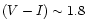 $(V-I)\sim 1.8$