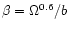 $\beta = \Omega^{0.6}/b$