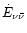 $\dot{E}_{\nu\bar{\nu}}$