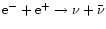 ${\rm e}^- + {\rm e}^+ \to \nu + \bar\nu$