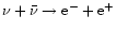 $\nu + \bar\nu \to {\rm e}^- + {\rm e}^+$