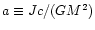 $a \equiv Jc/(GM^2)$
