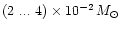 $(2~...~4)\times 10^{-2}\,M_{\odot}$