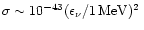 $\sigma \sim 10^{-43}(\epsilon_{\nu}/1\,{{\rm MeV}})^2\,$