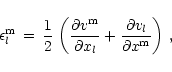 \begin{displaymath}%
\epsilon_l^{\rm m} \,=\, {1\over 2}\,\left( {\partial v^{\r...
...tial x_l} +
{\partial v_l\over \partial x^{\rm m}} \right)\, ,
\end{displaymath}