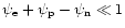 $\psi_{\rm e} +\psi_{\rm p} -\psi_{\rm n} \ll 1$