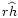 $r\widehat{h}$