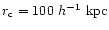 $r_{\rm c}=100~h^{-1}~{\rm kpc}$