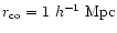$r_{\rm co}=1~h^{-1}~{\rm Mpc}$