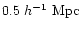 $0.5~h^{-1}~{\rm Mpc}$