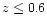 $z\leq0.6$
