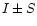 $I\pm S$