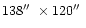 $ 138\hbox {$^{\prime \prime }$ }\times 120\hbox {$^{\prime \prime }$ }$