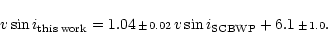 \begin{displaymath}
\ensuremath{v\sin i} _{\rm this\;work} = 1.04\,{\scriptstyle...
...ensuremath{v\sin i} _{\rm SCBWP}+6.1\,{\scriptstyle\pm \,1.0}.
\end{displaymath}