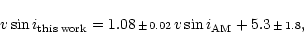 \begin{displaymath}
\ensuremath{v\sin i} _{\rm this\;work} = 1.08\,{\scriptstyle...
...\,\ensuremath{v\sin i} _{\rm AM}+5.3\,{\scriptstyle\pm \,1.8},
\end{displaymath}