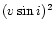$(\ensuremath{v\sin i} )^2$