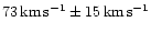 $73\,\ensuremath{{\rm km}\,{\rm s}^{-1}}\pm 15\,\ensuremath{{\rm km}\,{\rm s}^{-1}} $